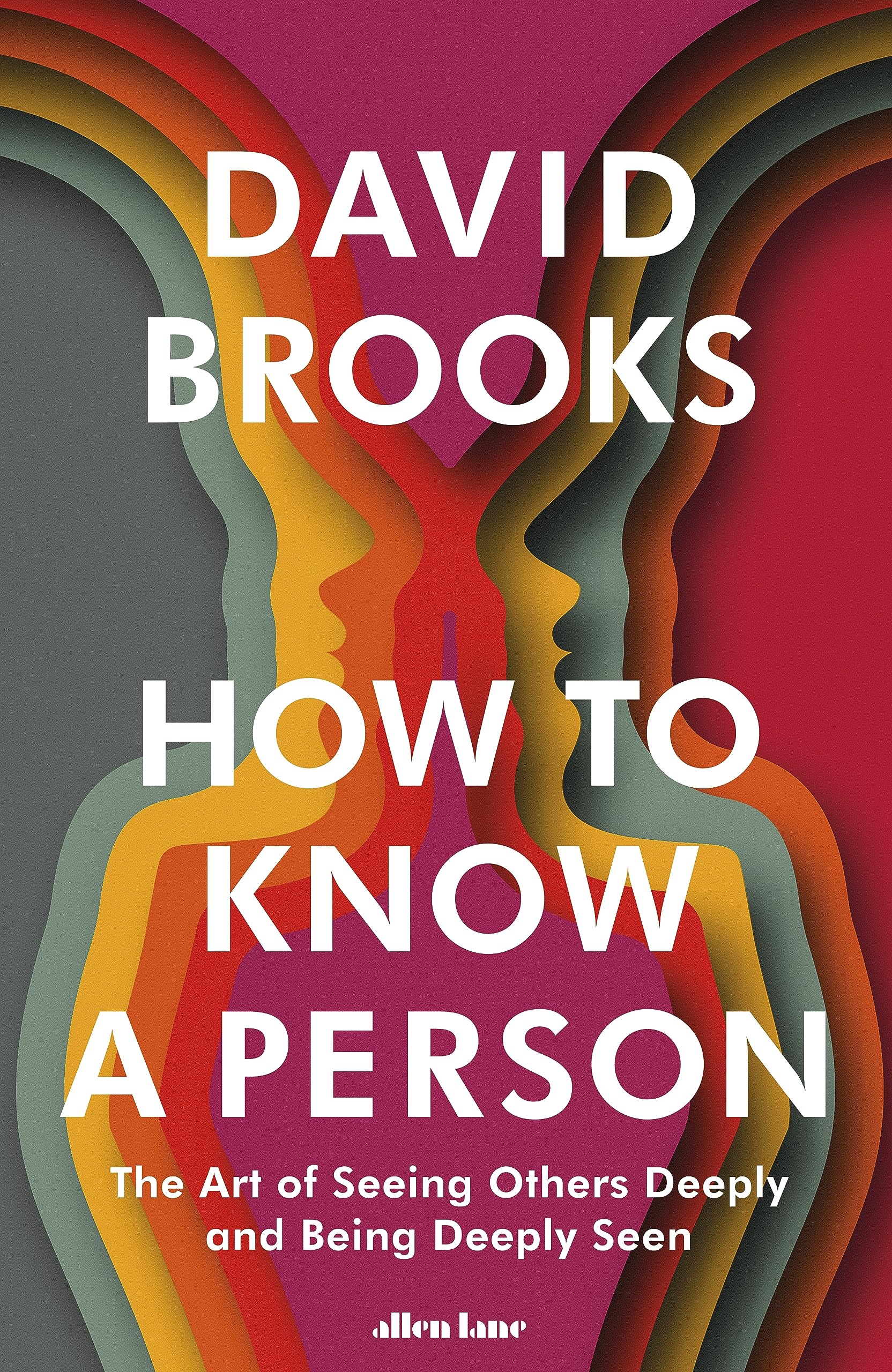 How To Know a Person: The Art of Seeing Others Deeply and Being Deeply Seen: Amazon.co.uk: Brooks, David: 9780241670293: Books