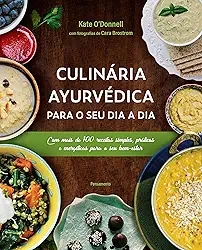 Culinária Ayurvédica Para o seu dia a dia: com Mais de 100 Receitas Simples, Práticas e Energéticas Para o seu Bem-estar