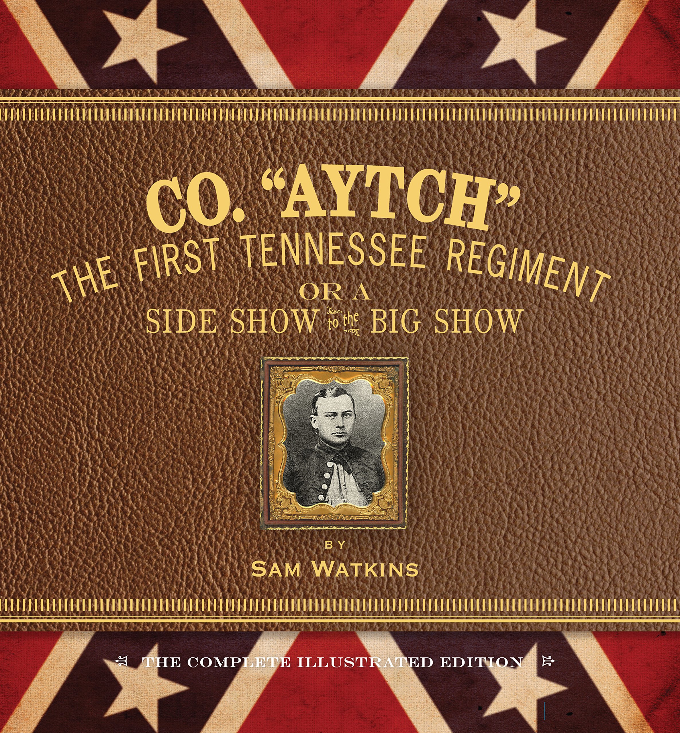 Co. "Aytch": The First Tennessee Regiment or a Side Show to the Big Show: The Complete Illustrated Edition