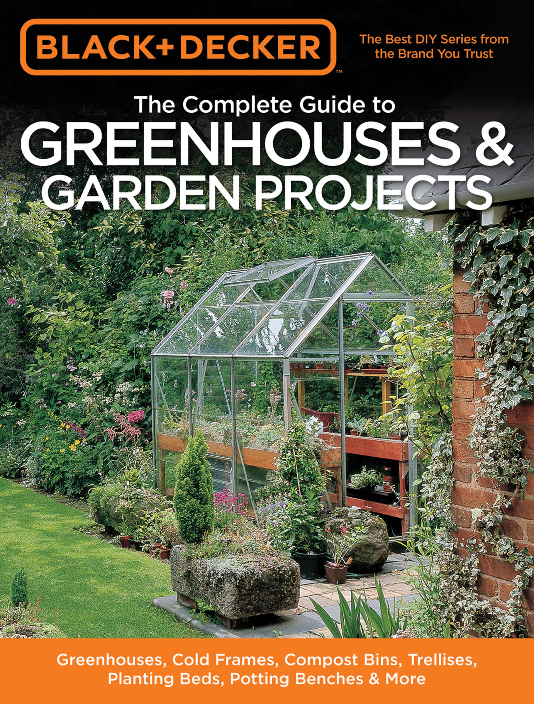 Black & Decker The Complete Guide to Greenhouses & Garden Projects: Greenhouses, Cold Frames, Compost Bins, Trellises, Planting Beds, Potting Benches & More (Black & Decker Complete Guide)