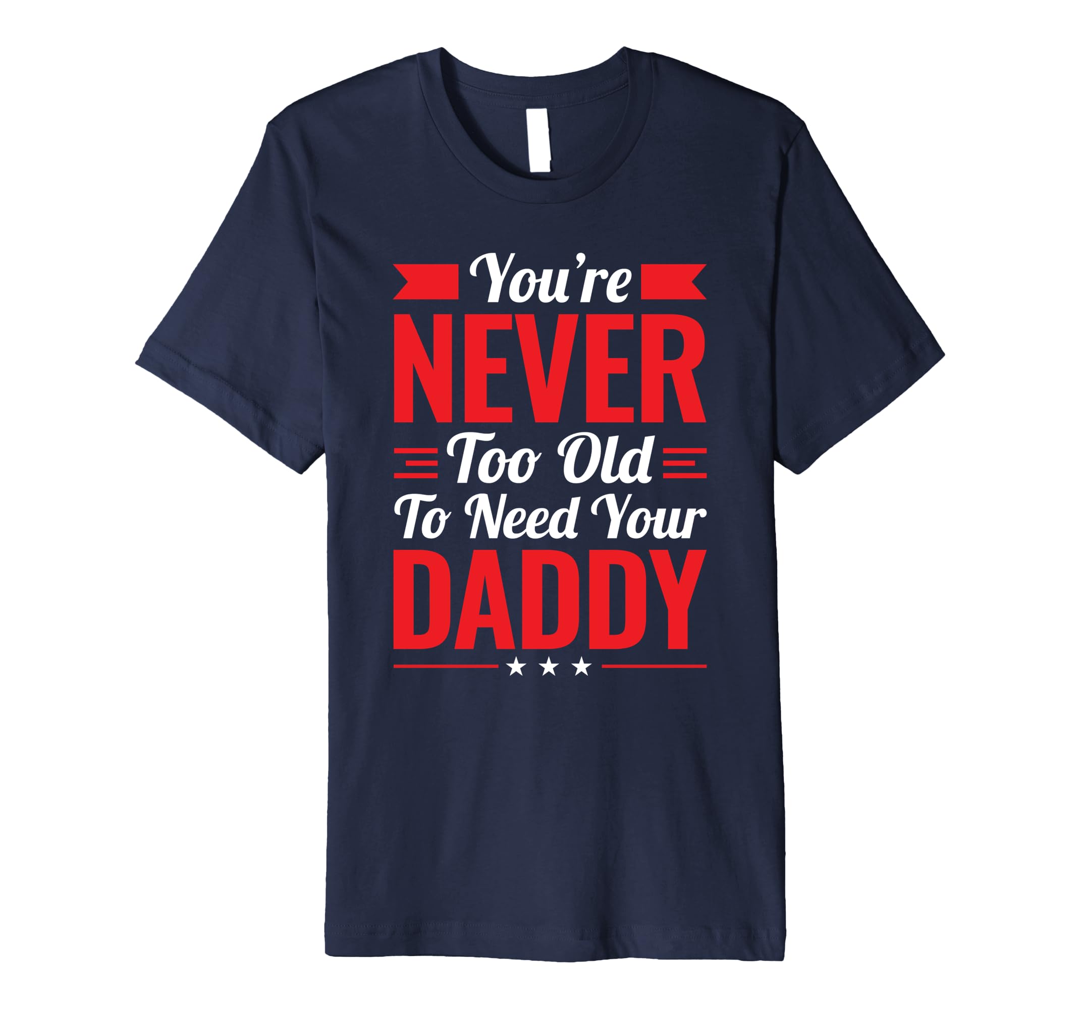 Never Too Old To Need Dad T-Shirt-anz