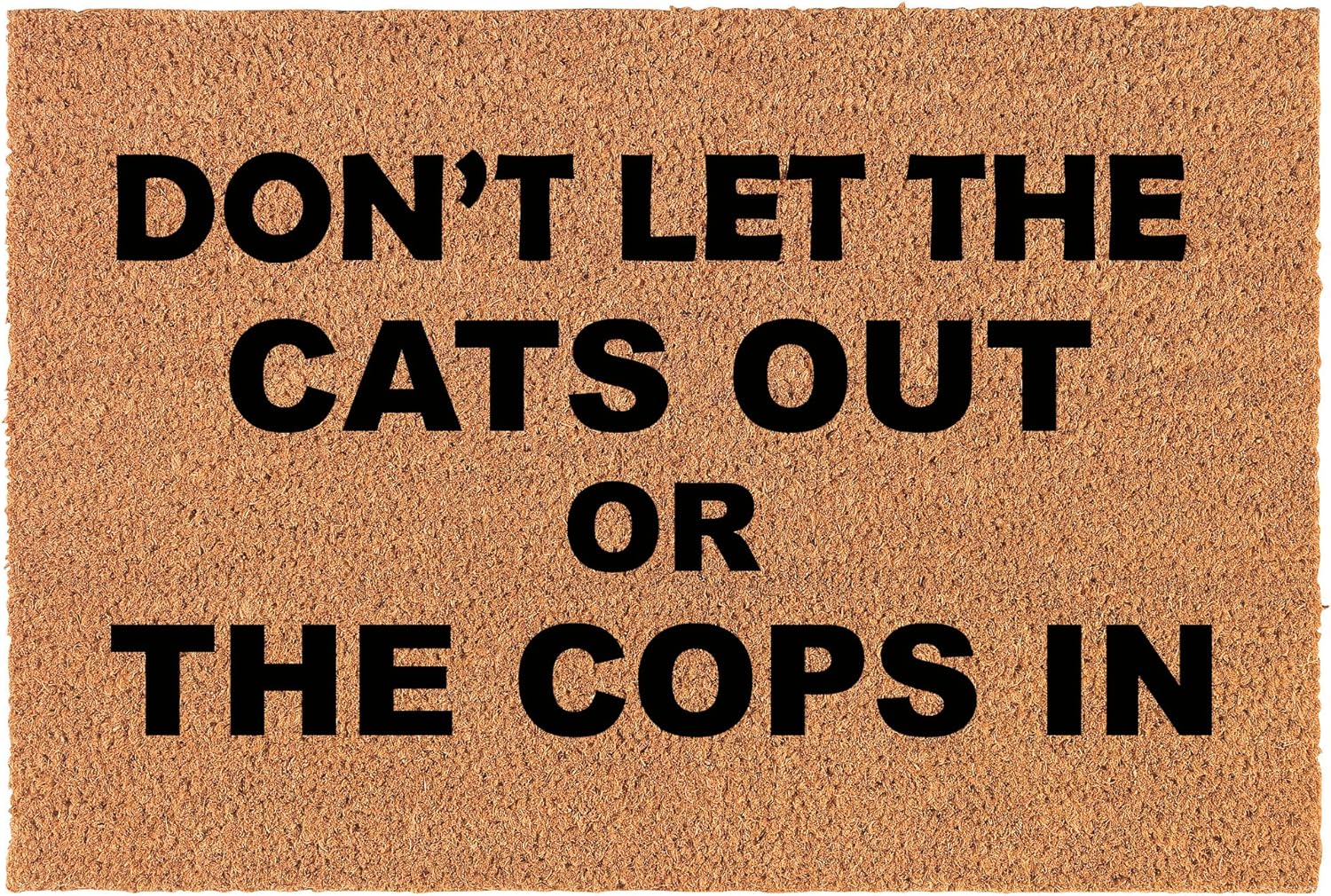 Coir Doormat Front Door Mat New Home Closing Housewarming Gift Don't Let The Cats Out Or The Cops in Funny (24 x 16 Small)