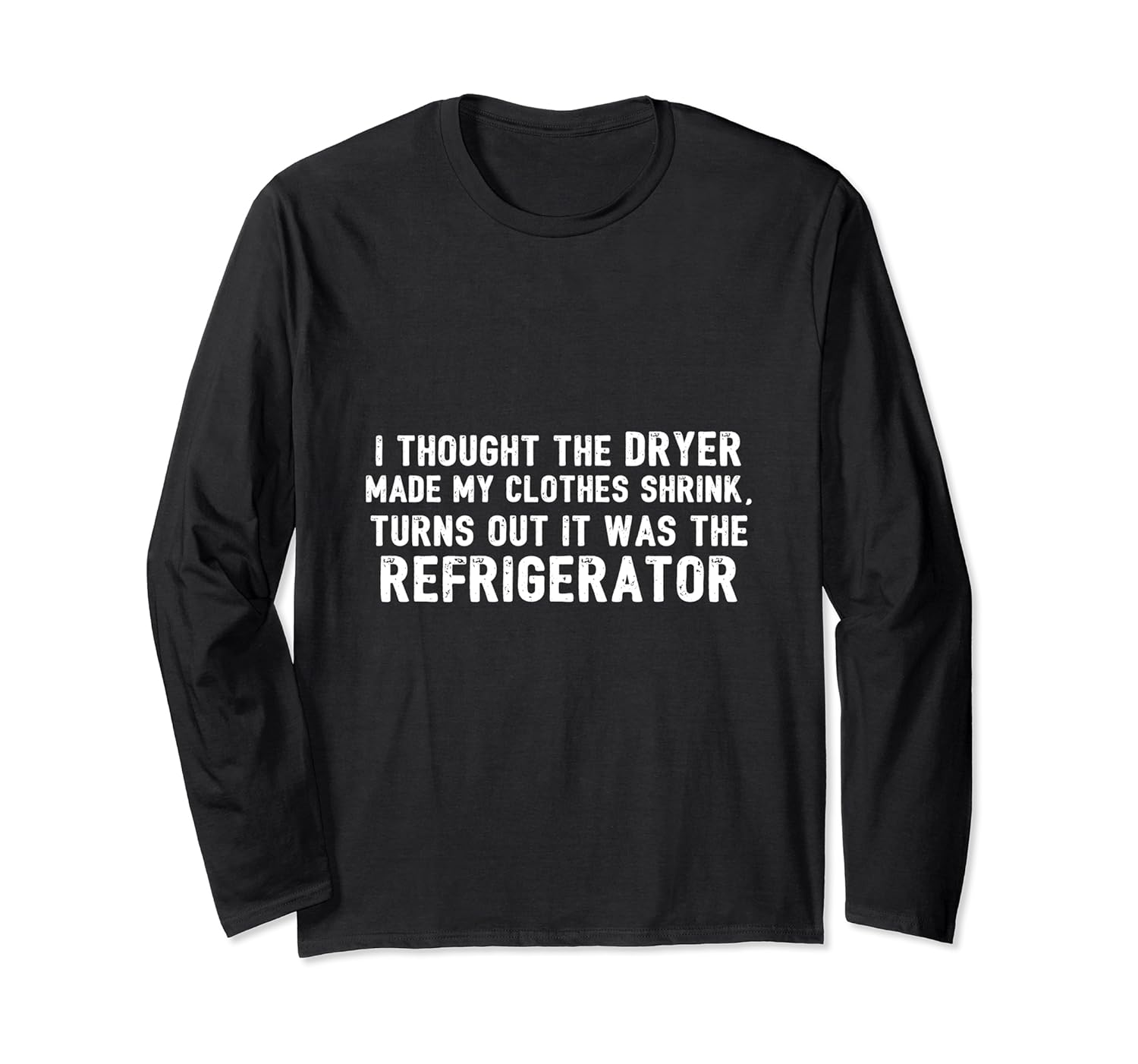 Diet - Thought Dryer Made Clothes Shrink Its My Refrigerator Long Sleeve T-Shirt