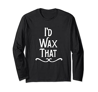 Amazon Com I D Wax That Hair Waxing Gift Long Sleeve T Shirt