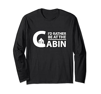 Amazon Com I D Rather Be At The Cabin Camping Shirts For Men T