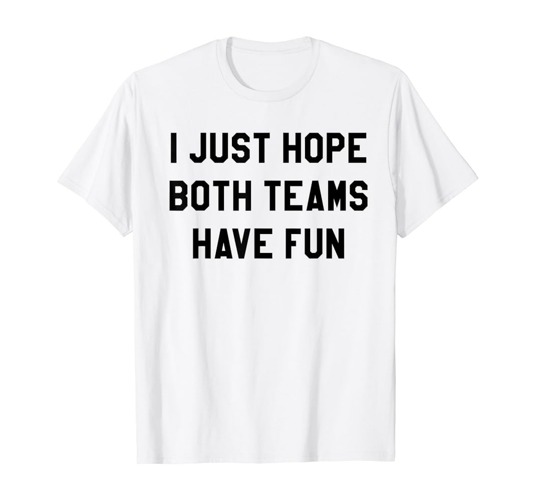 I hope both teams have fun shirt Clearance