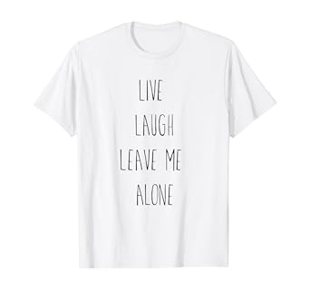 Amazon Com Funny Awesome Live Laugh Leave Me Alone T Shirt Mens