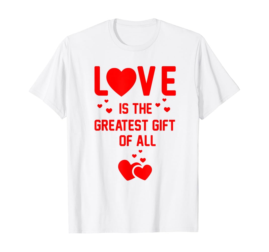 Amazon.com: Love Is The Greatest Gift T-Shirt : Clothing, Shoes & Jewelry