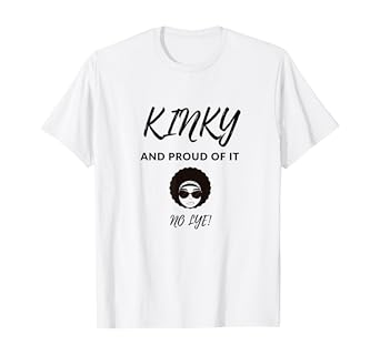 Amazon Com Kinky And Proud Of It No Lye Tshirt For Natural Hair