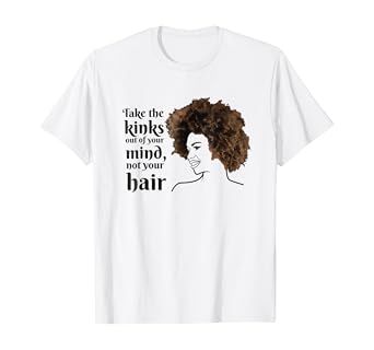 Amazon Com Take The Kinks Out Of Your Mind Not Your Hair T Shirt