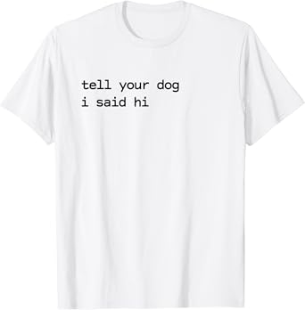 Tell your dog i said hi t shirt Clearance