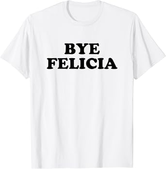 bye felicia friday shirt