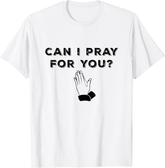 Amazon Com Can I Pray For You T Shirt For Christians Clothing