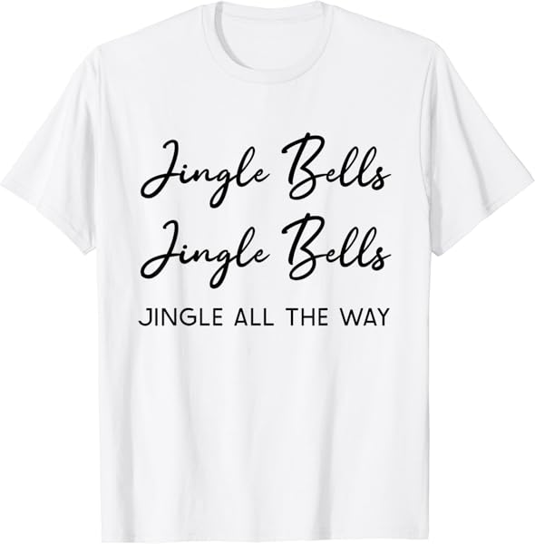 Jingle Bells, Jingle Bells, Jingle All the Way T-Shirt