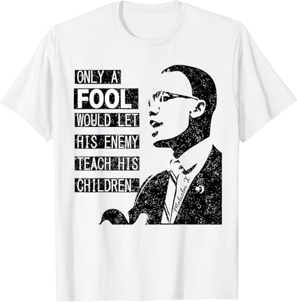 Malcolm Only A Fool Would Let His Enemy Teach His Children T-Shirt