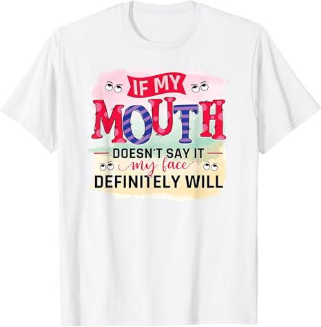 If my mouth doesnt say it my face will
