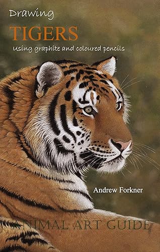 Drawing Tigers Using graphite and coloured pencils. (Animal Art Guides Book 1)