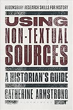 Using Non-Textual Sources: A Historian's Guide (Bloomsbury Research Skills for History) - coolthings.us