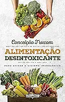 Alimentação desintoxicante: Para uma vida longa, saudável e plena