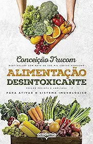 Alimentação desintoxicante: Para uma vida longa, saudável e plena