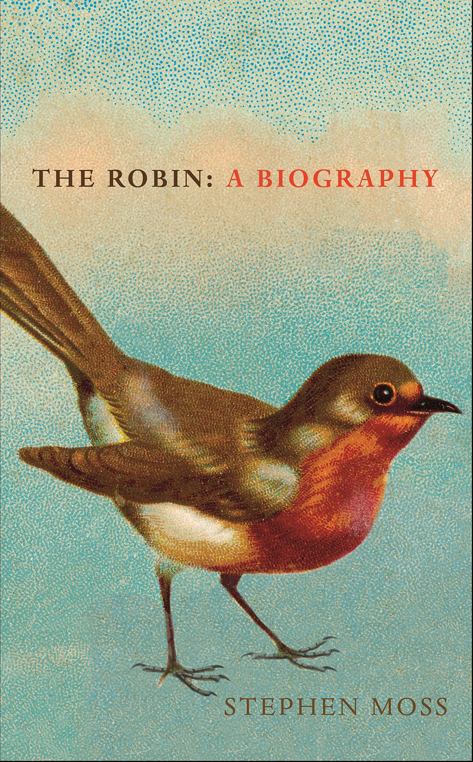 The Robin: A Biography (The Bird Biography Series)