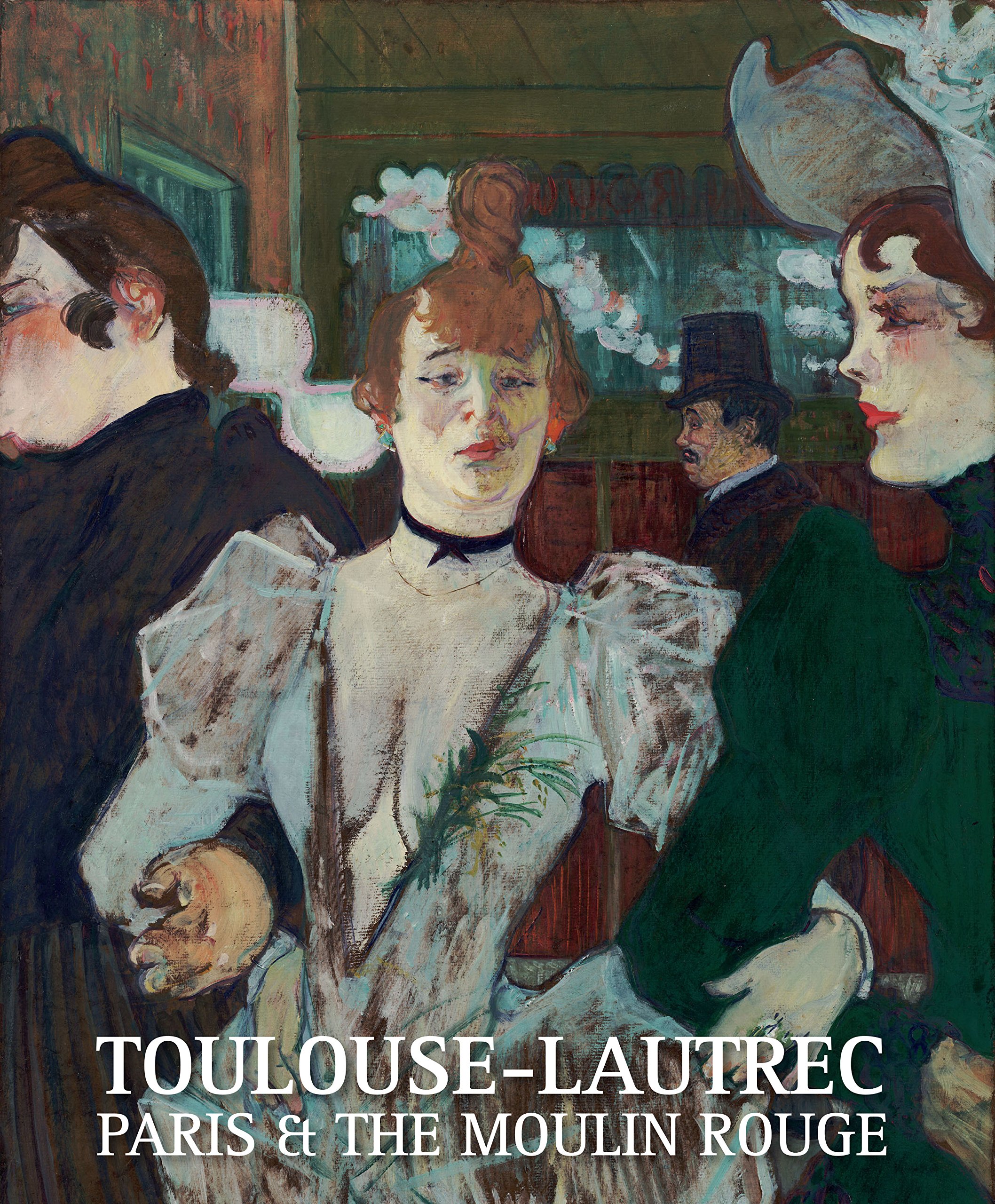 Toulouse-Lautrec: Paris and the Moulin Rouge: Artist of Montmartre