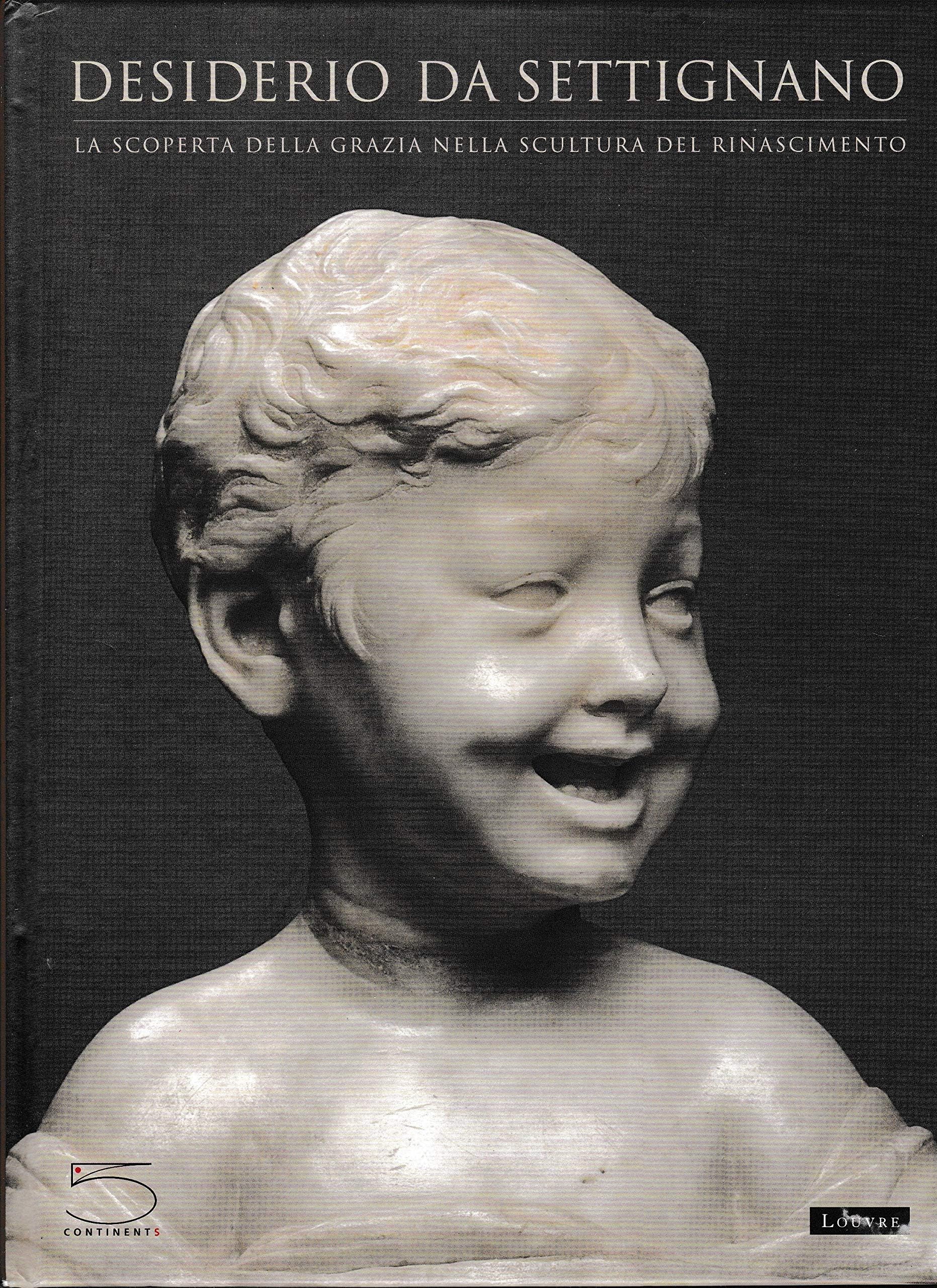 Desiderio da Settignano. La scoperta della grazia nella scultura del Rinascimento. Catalogo della mostra (Firenze-Parigi-Washington, 2007). Ediz. illustrata