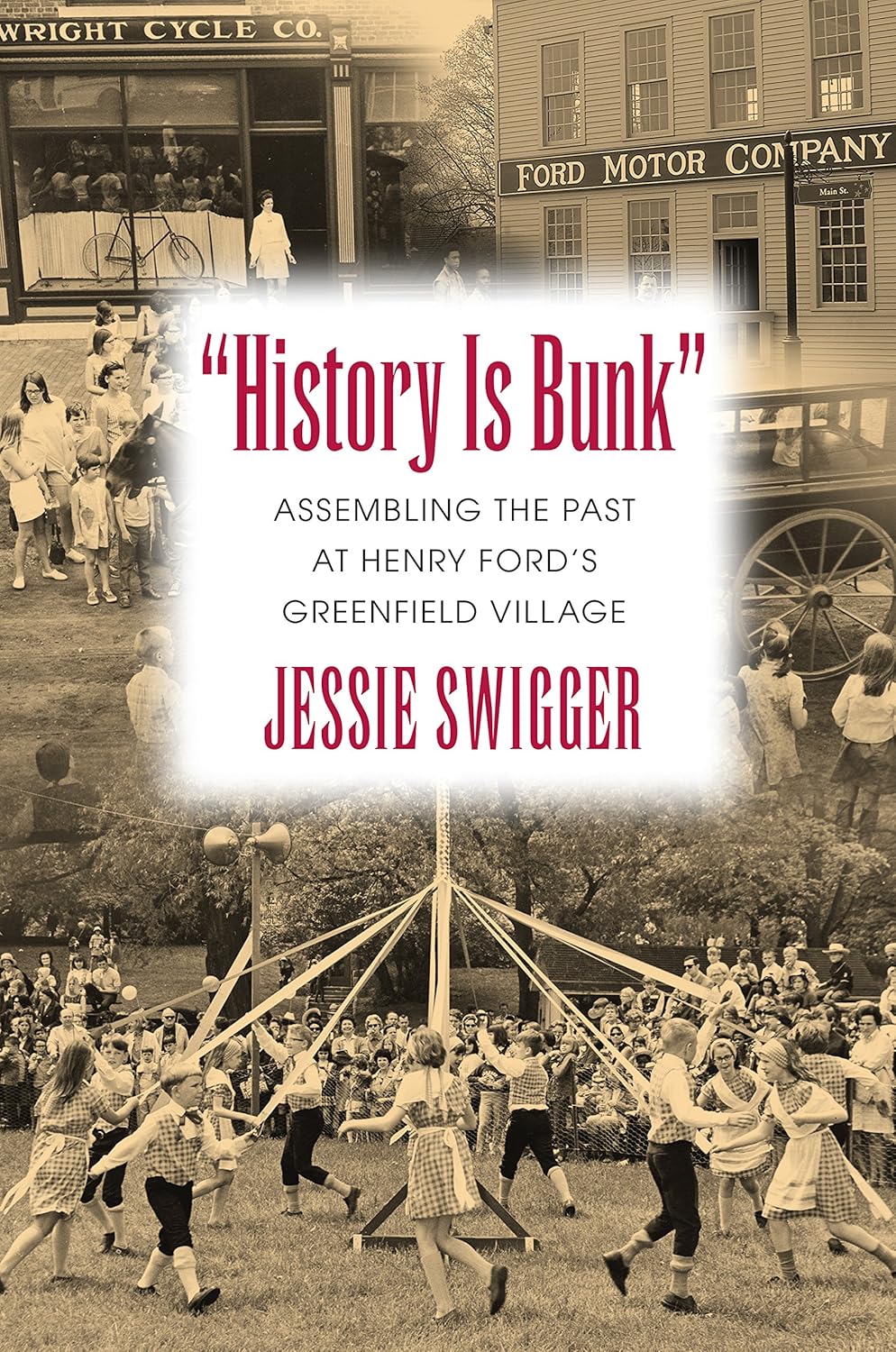 "History Is Bunk" Assembling the Past at Henry Ford's Greenfield Village (Public History in