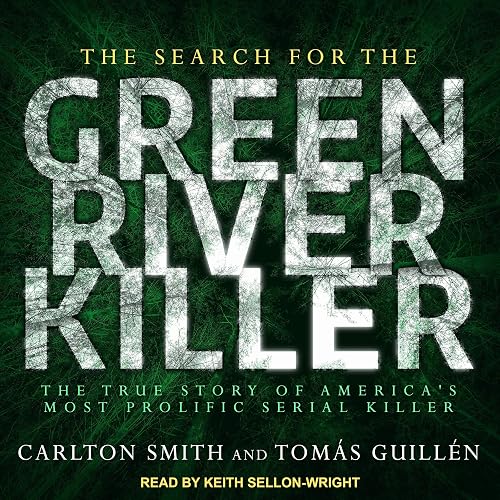 The Search for the Green River Killer: The True Story of America's Most Prolific Serial Killer