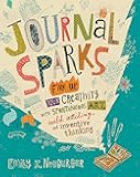 Journal Sparks: Fire Up Your Creativity with Spontaneous Art, Wild Writing, and Inventive Thinking
