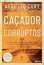 O caçador de corruptos: A cura para o vírus da corrupção está diante de nossos olhos (Biblioteca Augusto Cury)