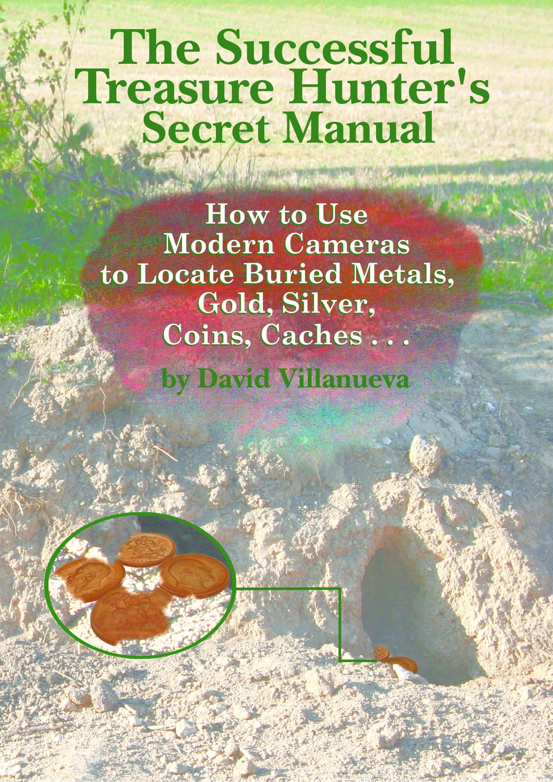 THE SUCCESSFUL TREASURE HUNTER’S SECRET MANUAL: How to Use Modern Cameras to Locate Buried Metals, Gold, Silver, Coins, Caches…