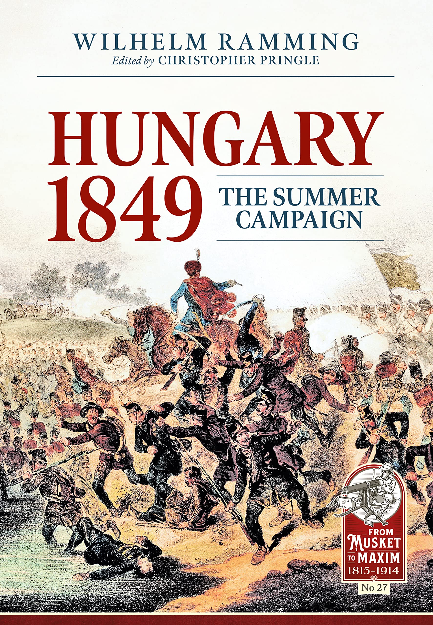 Hungary 1849: The Summer Campaign: 27 (From Musket to Maxim 1815-1914)