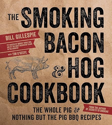 The Smoking Bacon &amp; Hog Cookbook: The Whole Pig &amp; Nothing But the Pig BBQ Recipes