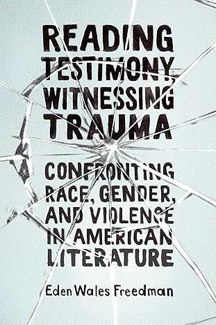 Reading Testimony, Witnessing Trauma: Confronting Race, Gender, and Violence in American Literature-Wow! eBook