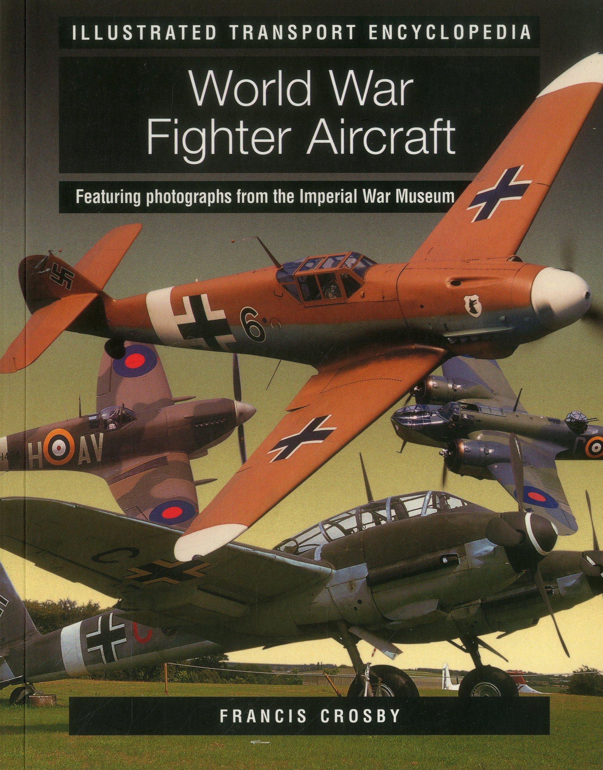 Illustrated Transport Encyclopedia: World War II Fighter Aircraft: Featuring Photographs from the Imperial War Museum