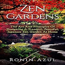 Zen Gardens: The Art and Principles of Designing a Tranquil, Peaceful, Japanese Zen Garden at Home