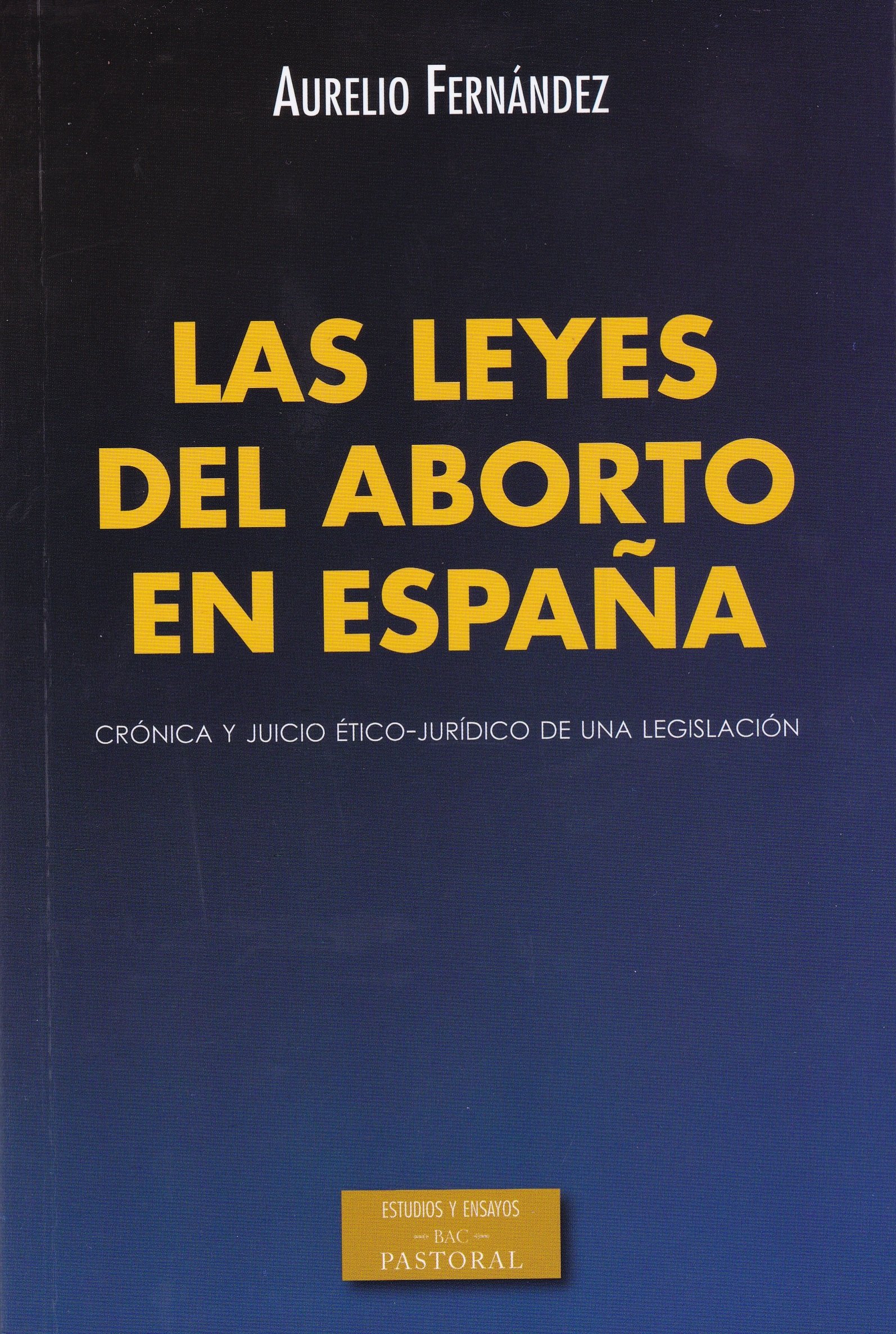 Las leyes del aborto en España: Crónica y juicio ético-jurídico de una legislación (ESTUDIOS Y ENSAYOS)