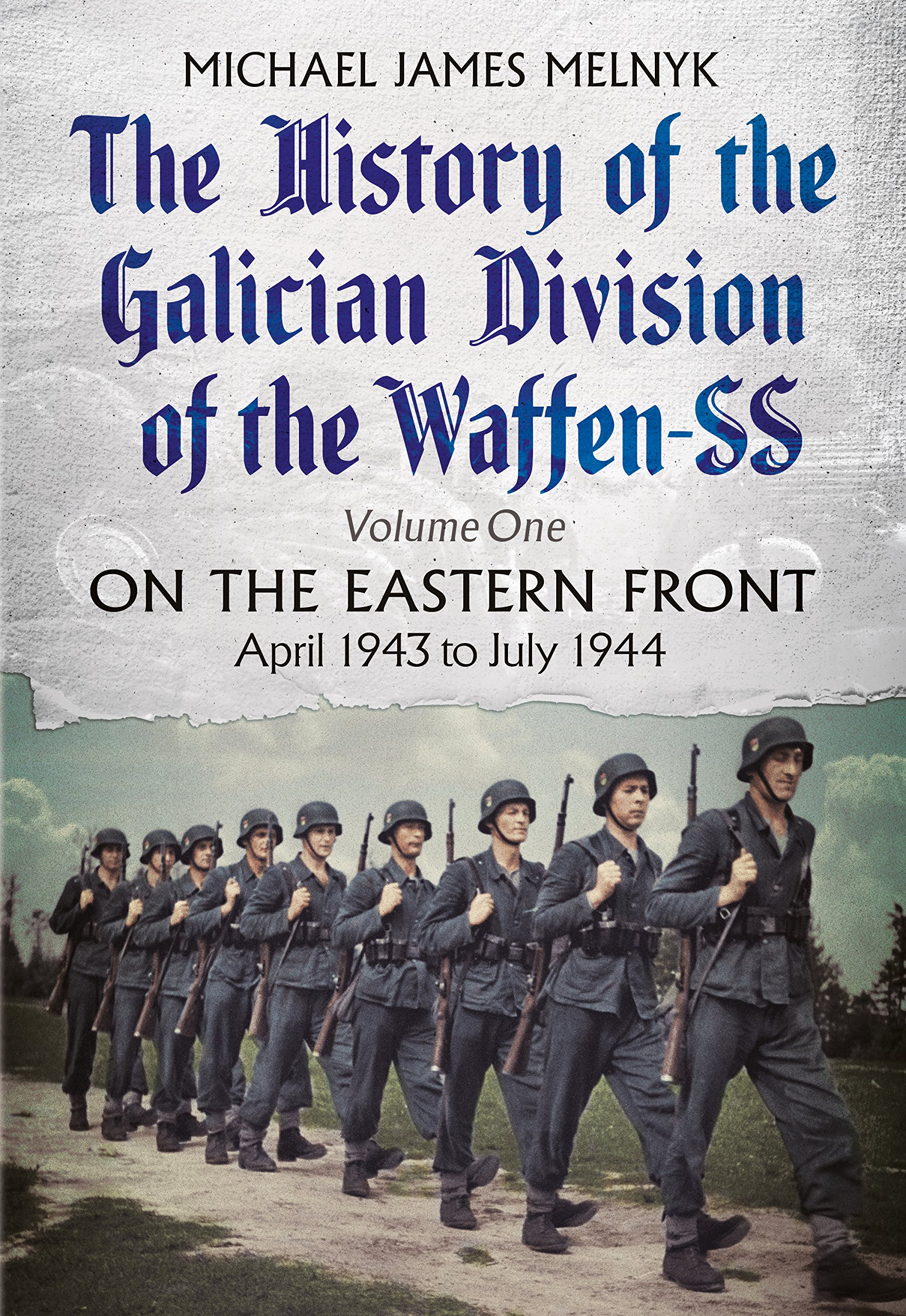 The History of the Galician Division of the Waffen SS: On the Eastern Front: April 1943 to July 1944: 1
