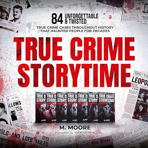 True Crime Storytime: 84 Unforgettable &amp; Twisted True Crime Cases Throughout History That Haunted People for Decades (Decades of True Crime Stories, Book 1)