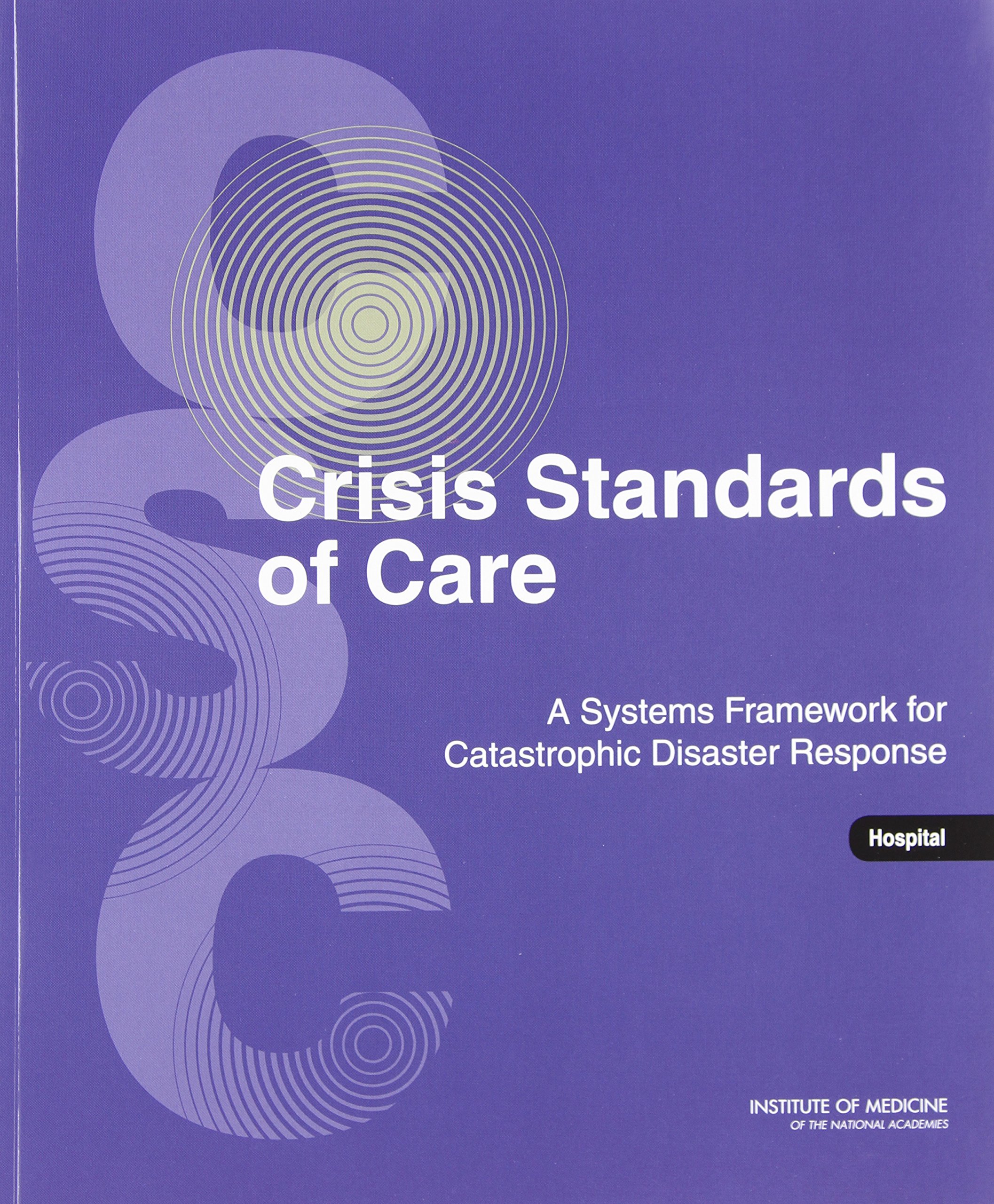 Crisis Standards of Care: A Systems Framework for Catastrophic Disaster Response: Volume 1: Introduction and CSC Framework (Emergency Preparedness / Disaster Management)