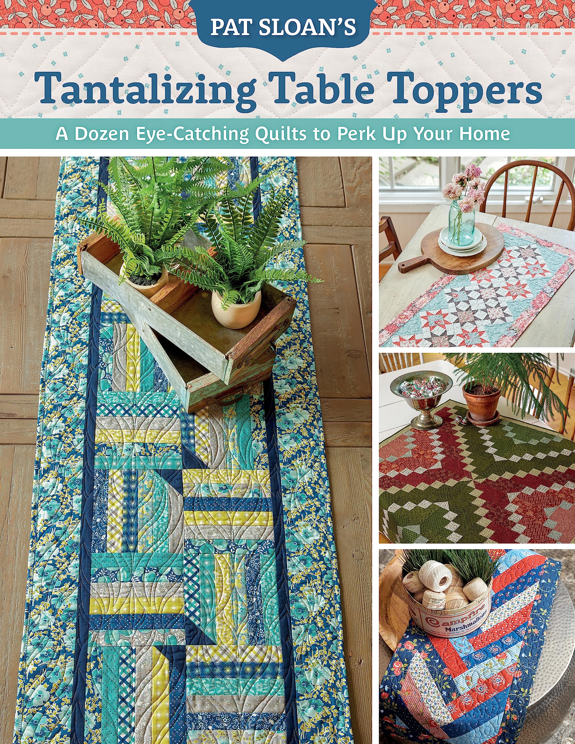 Pat Sloan's Tantalizing Table Toppers: A Dozen Eye-Catching Quilts to Perk Up Your Home