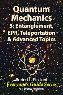 Quantum Mechanics 5: Engtanglement, EPR, Teleportation, & Advanced Topics (Everyone's Guide Series Book 26)