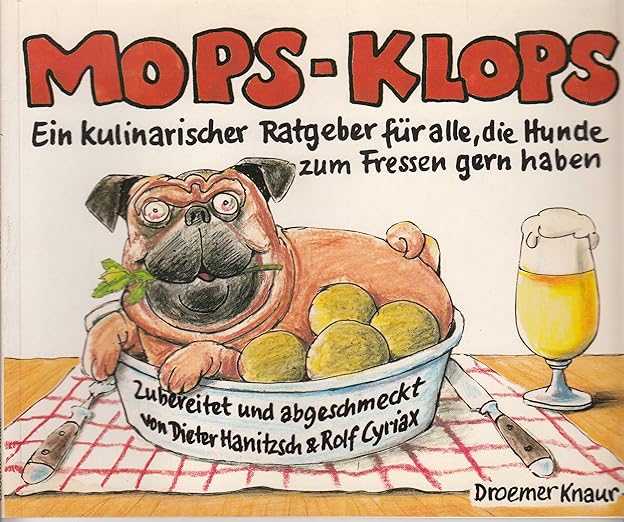 MopsKlops Ein kulinarischer Ratgeber für alle, die Hunde zum Fressen gern haben. Zubereitet