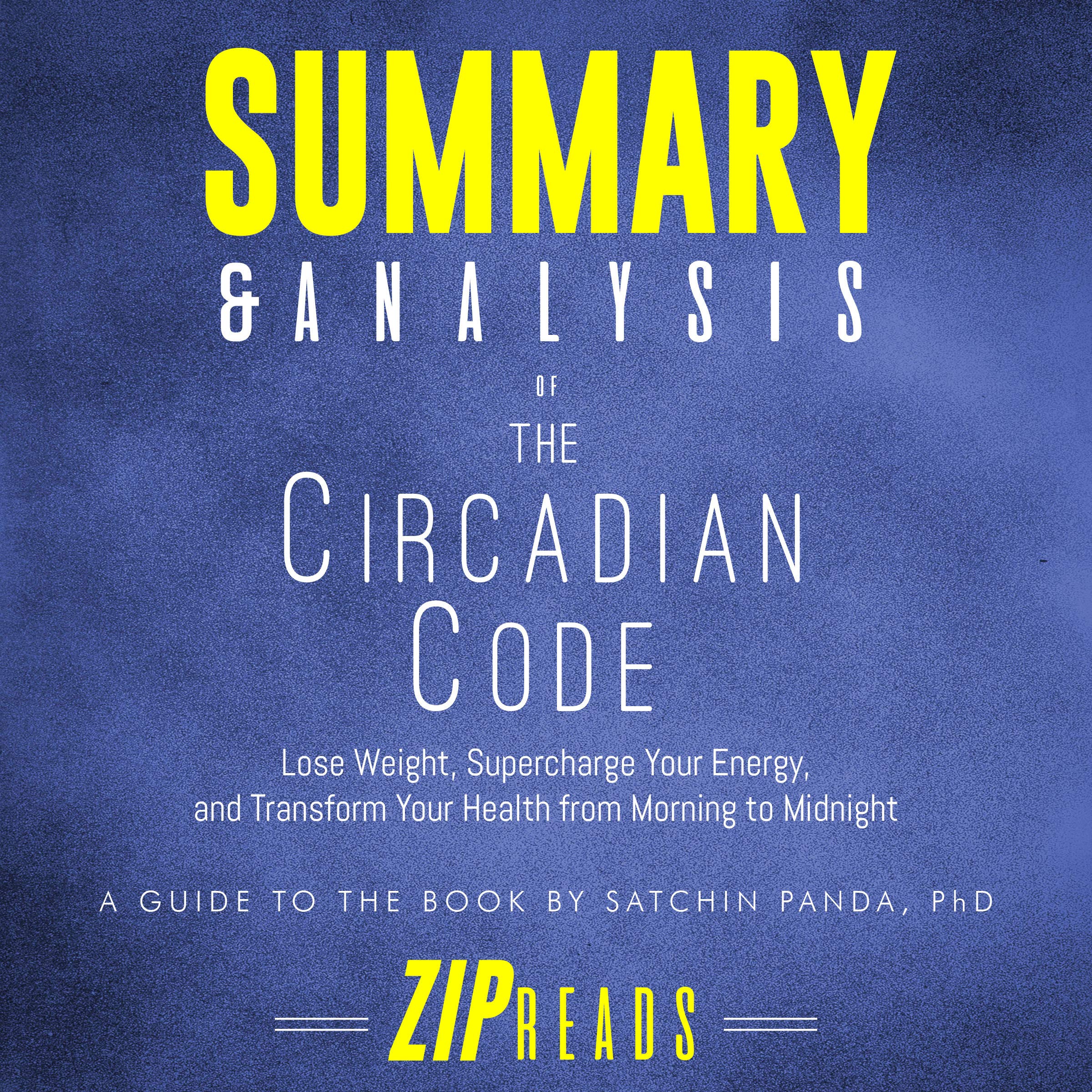 Summary & Analysis of The Circadian Code: Lose Weight, Supercharge Your Energy, and Transform Your Health from Morning to Midnight | A Guide to the Book by Satchin Panda