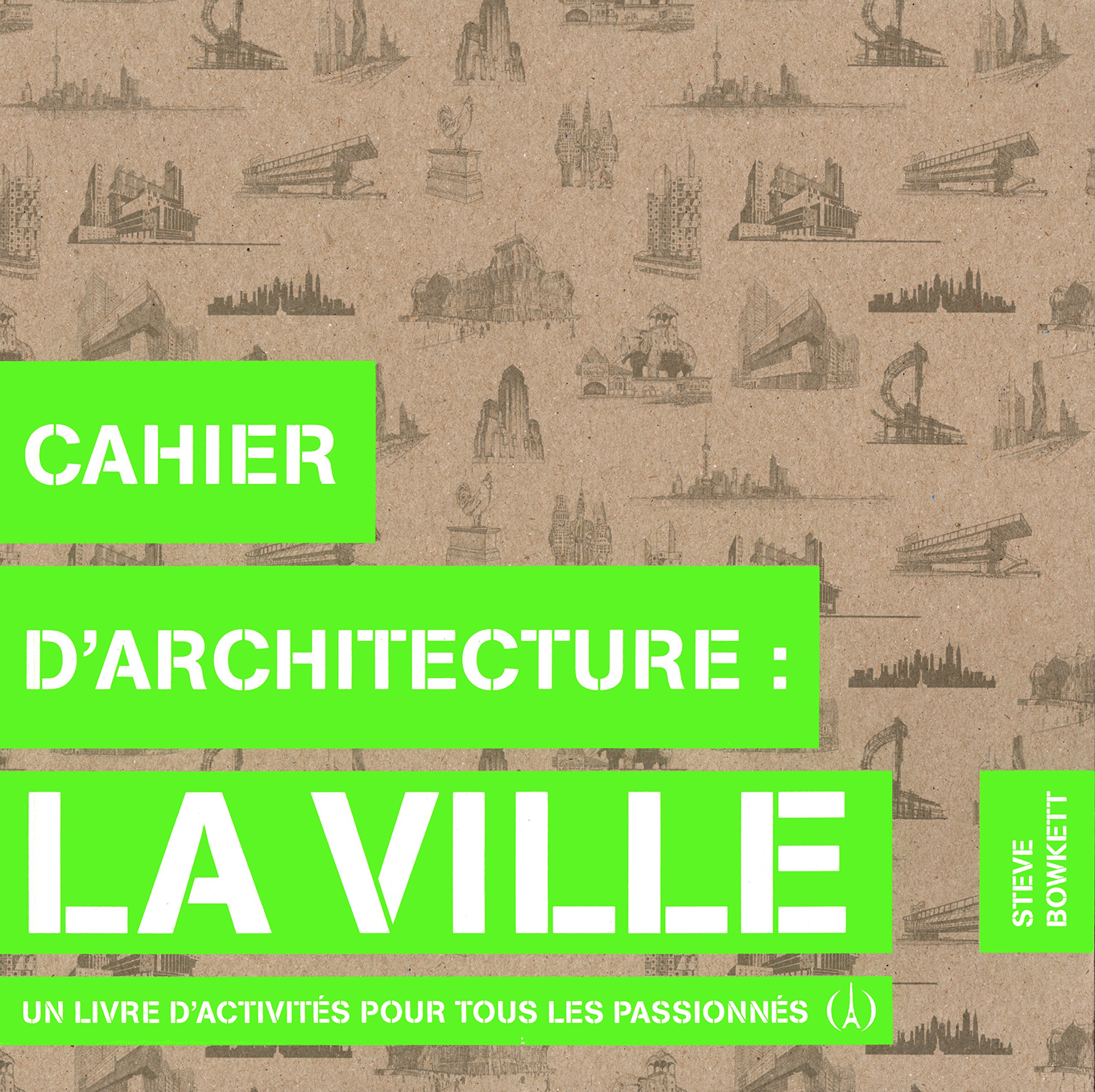 Cahier d'architecture : la ville: Un livre d'activités pour tous les passionnés