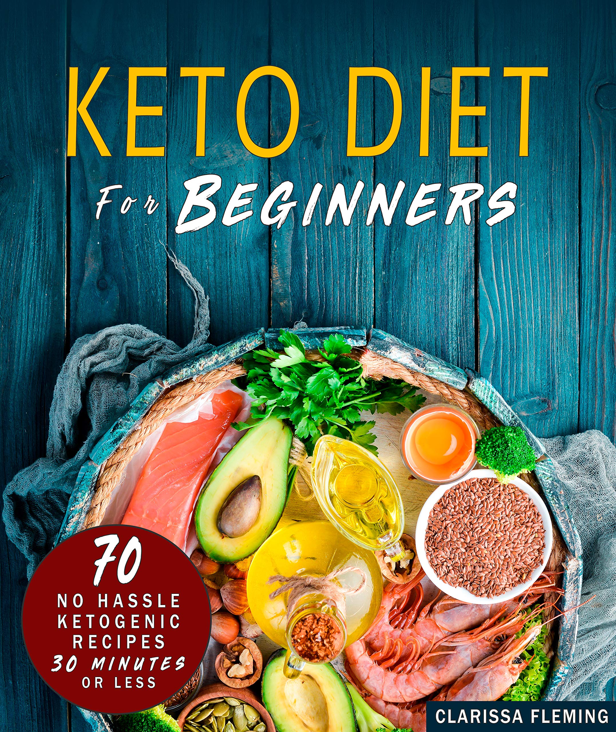 Keto Diet For Beginners: 70 No Hassle Ketogenic Diet in 30 Minutes or Less (Bonus: 28-Day Meal Plan To Help You Lose Weight. Start Today Cooking Made Easy Recipes)