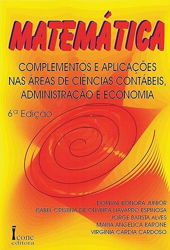 Matemática - complementos e aplicações nas áreas de ciências contábeis, administração e economia