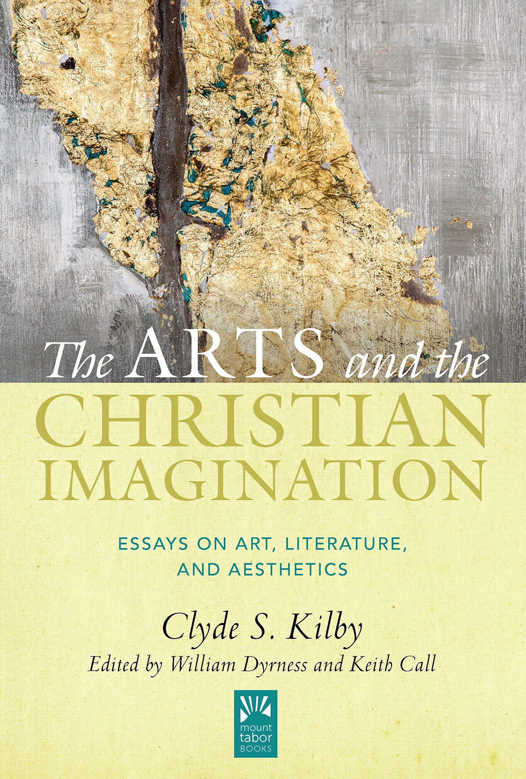 The Arts and the Christian Imagination: Essays on Art, Literature, and Aesthetics (Volume 2) (Mount Tabor Books)