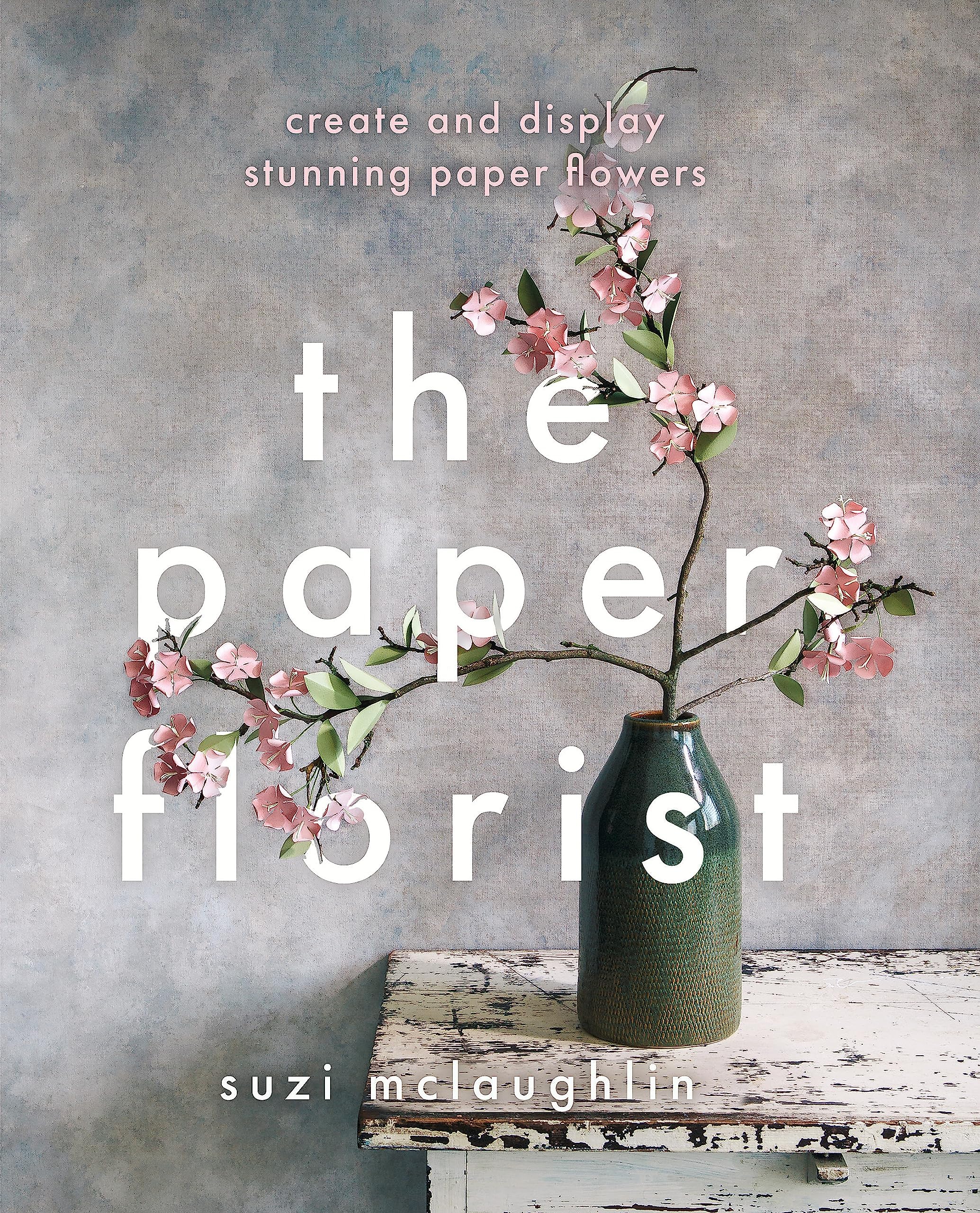 Kyle Books The Paper Florist: Create and display stunning paper flowers